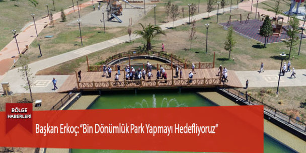Başkan Erkoç: “Bin Dönümlük Park Yapmayı Hedefliyoruz”