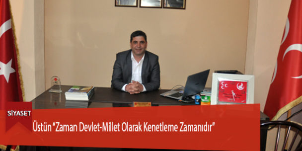 Üstün “Zaman Devlet-Millet Olarak Kenetleme Zamanıdır”