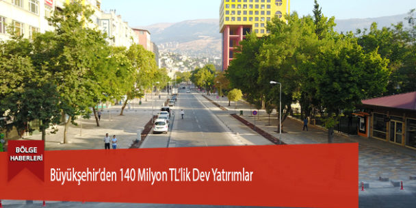 Büyükşehir’den 140 Milyon TL’lik Dev Yatırımlar