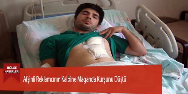 Afşinli Reklamcının Kalbine Maganda Kurşunu Düştü