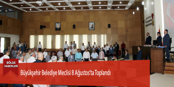 Büyükşehir Belediye Meclisi 8 Ağustos’ta Toplandı