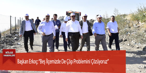 Başkan Erkoç: “Beş İlçemizde De Çöp Problemini Çözüyoruz”