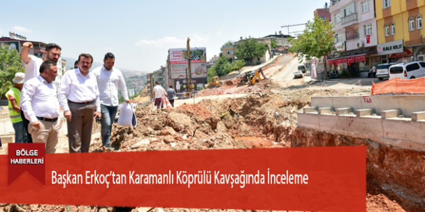 Başkan Erkoç’tan Karamanlı Köprülü Kavşağında İnceleme