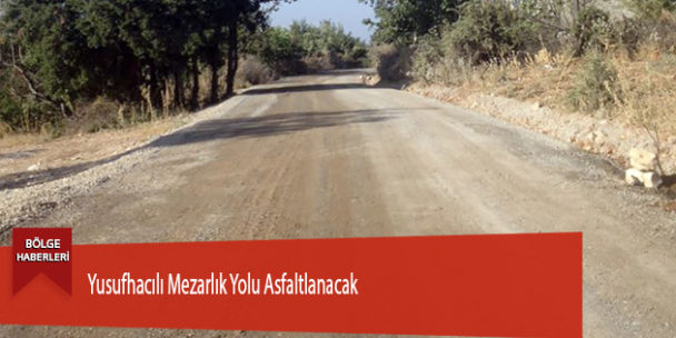 Yusufhacılı Mezarlık Yolu Asfaltlanacak