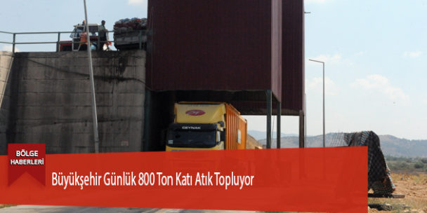 Büyükşehir Günlük 800 Ton Katı Atık Topluyor