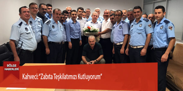 Kahveci: “Zabıta Teşkilatımızı Kutluyorum”