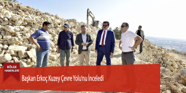 Başkan Erkoç Kuzey Çevre Yolu’nu İnceledi