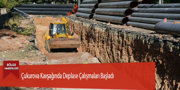 Çukurova Kavşağında Deplase Çalışmaları Başladı