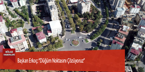 Başkan Erkoç: “Düğüm Noktasını Çözüyoruz”