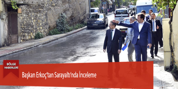 Başkan Erkoç’tan Sarayaltı’nda İnceleme
