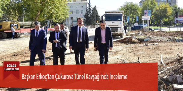 Başkan Erkoç’tan Çukurova Tünel Kavşağı’nda İnceleme