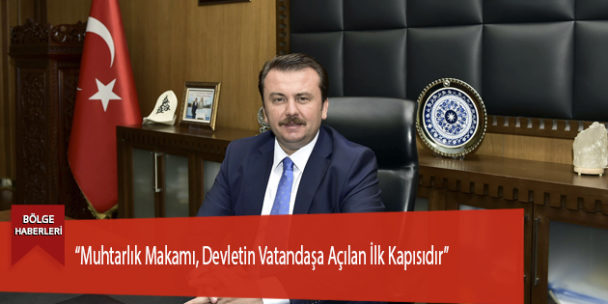 “Muhtarlık Makamı, Devletin Vatandaşa Açılan İlk Kapısıdır”