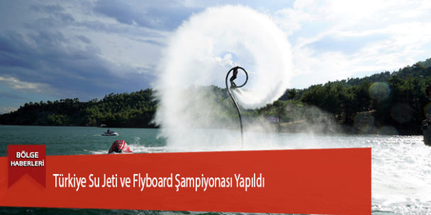 Türkiye Su Jeti ve Flyboard Şampiyonası Yapıldı