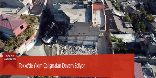 Tekke’de Yıkım Çalışmaları Devam Ediyor