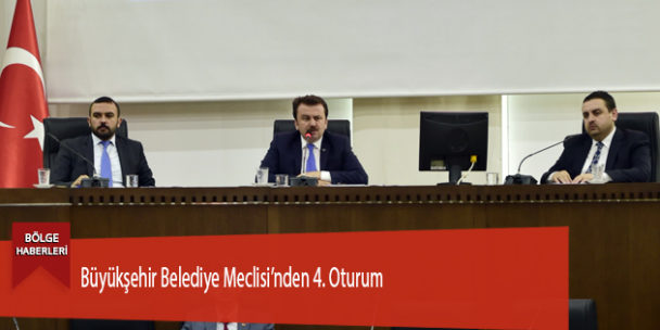 Büyükşehir Belediye Meclisi’nden 4. Oturum