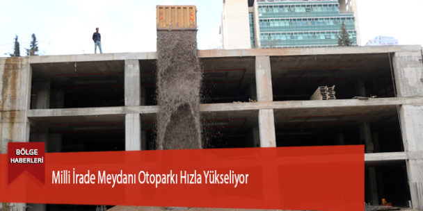 Milli İrade Meydanı Otoparkı Hızla Yükseliyor