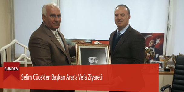 Selim Cüce’den Başkan Aras’a Vefa Ziyareti