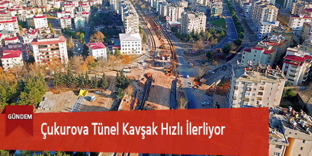 Çukurova Tünel Kavşak Hızlı İlerliyor