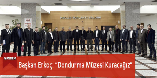 Başkan Erkoç:”Dondurma Müzesi Kuracağız”