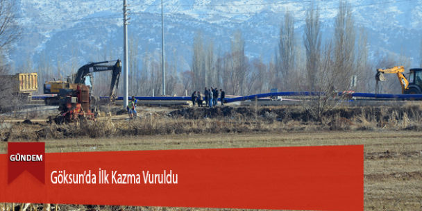 Göksun’da İlk Kazma Vuruldu