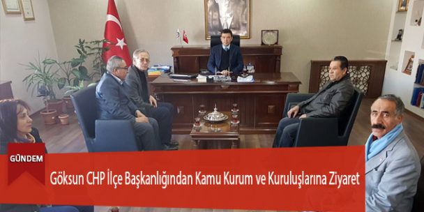 Göksun CHP İlçe Başkanlığından Kamu Kurum ve Kuruluşlarına Ziyaret
