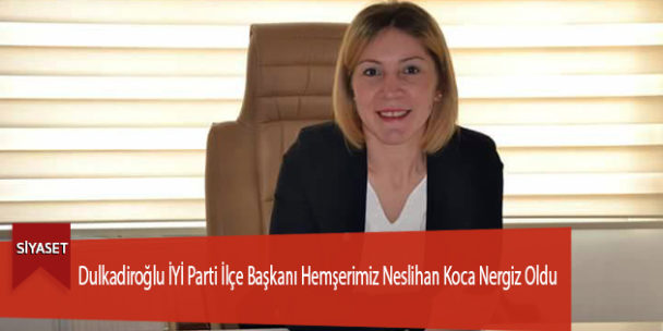 Dulkadiroğlu İYİ Parti İlçe Başkanı Hemşerimiz Koca Oldu