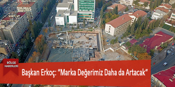 Başkan Erkoç: “Marka Değerimiz Daha da Artacak”