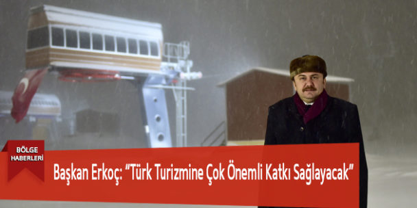 Başkan Erkoç: “Türk Turizmine Çok Önemli Katkı Sağlayacak”