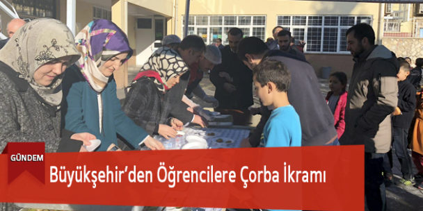 Büyükşehir’den Öğrencilere Çorba İkramı