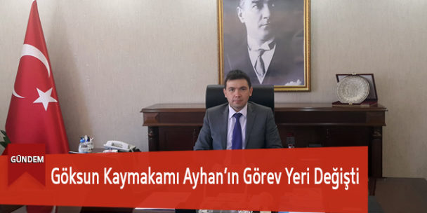 Göksun Kaymakamı Ayhan’ın Görev Yeri Değişti