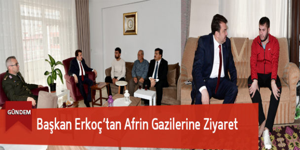 Başkan Erkoç’tan Afrin Gazilerine Ziyaret