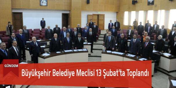 Büyükşehir Belediye Meclisi 13 Şubat’ta Toplandı
