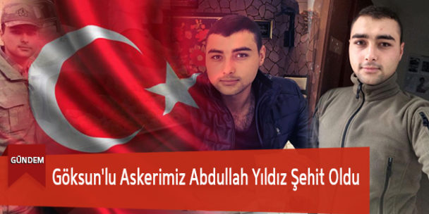 Göksun’lu Askerimiz Abdullah Yıldız Şehit Oldu