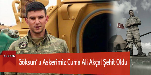 Göksun’lu Askerimiz Cuma Ali Akçal Şehit Oldu