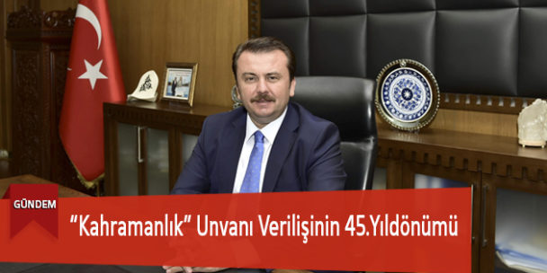 “Kahramanlık” Unvanı Verilişinin 45.Yıldönümü