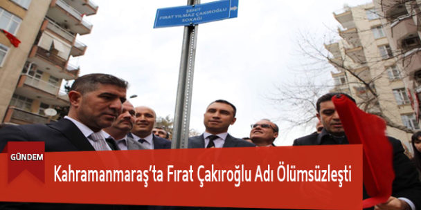 Kahramanmaraş’ta Fırat Çakıroğlu Adı Ölümsüzleşti