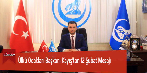 Ülkü Ocakları Başkanı Kayış’tan 12 Şubat Mesajı