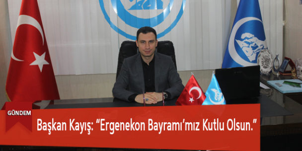 Başkan Kayış: “Ergenekon Bayramı’mız Kutlu Olsun.”
