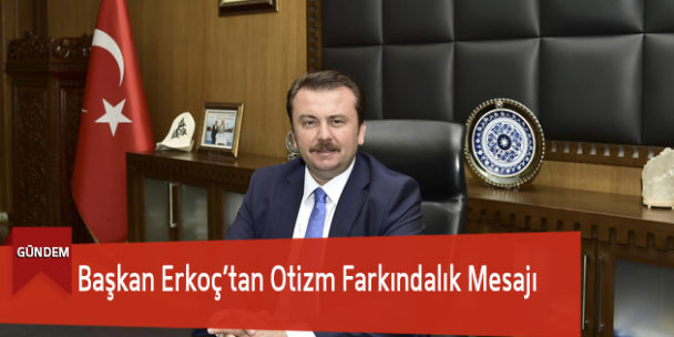 Başkan Erkoç’tan Otizm Farkındalık Mesajı