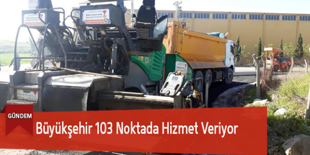 Büyükşehir 103 Noktada Hizmet Veriyor