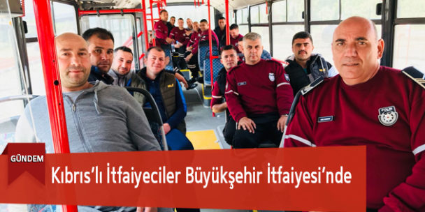 Kıbrıs’lı İtfaiyeciler Büyükşehir İtfaiyesi’nde