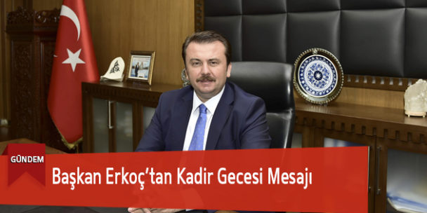 Başkan Erkoç’tan Kadir Gecesi Mesajı