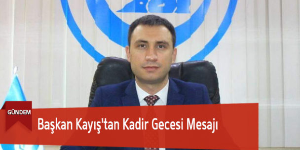 Başkan Kayış’tan Kadir Gecesi Mesajı