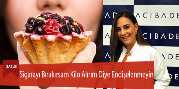 Sigarayı Bırakırsam Kilo Alırım Diye Endişelenmeyin