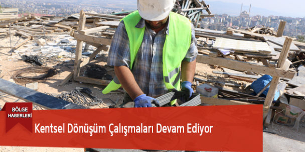 Kentsel Dönüşüm Çalışmaları Devam Ediyor