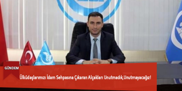 Ülküdaşlarımızı İdam Sehpasına Çıkaran Alçakları Unutmadık,Unutmayacağız!
