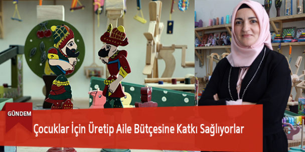 Çocuklar İçin Üretip Aile Bütçesine Katkı Sağlıyorlar
