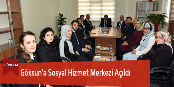 Göksun’a Sosyal Hizmetler Merkezi Açıldı