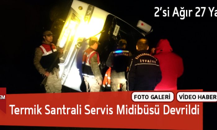 Termik Santrali Servis Midibüsü Devrildi : 27 Yaralı