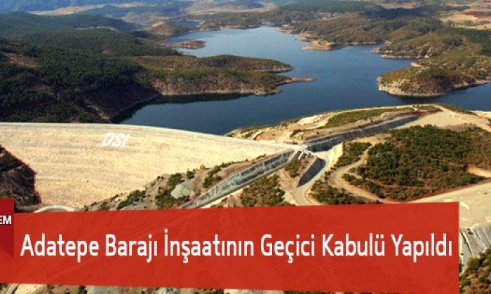 Adatepe Barajı İnşaatının Geçici Kabulü Yapıldı